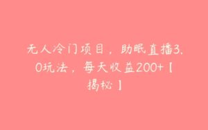 无人冷门项目，助眠直播3.0玩法，每天收益200+【揭秘】-51自学联盟