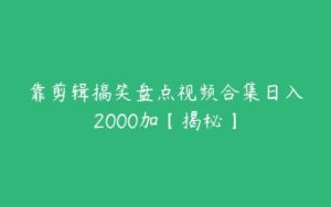 靠剪辑搞笑盘点视频合集日入2000加【揭秘】-51自学联盟