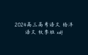 2024高三高考语文 杨洋语文 秋季班 xdf-51自学联盟