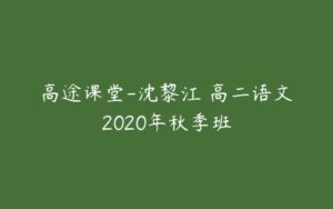 高途课堂-沈黎江 高二语文2020年秋季班-51自学联盟