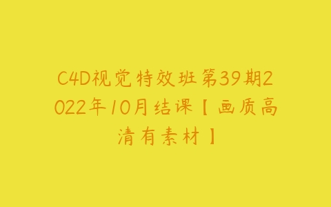 C4D视觉特效班第39期2022年10月结课【画质高清有素材】百度网盘下载