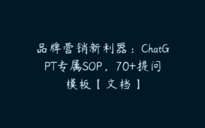 品牌营销新利器：ChatGPT专属SOP，70+提问模板【文档】-51自学联盟