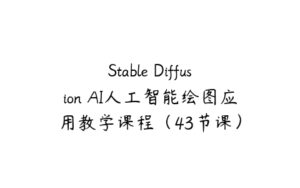 Stable Diffusion AI人工智能绘图应用教学课程（43节课）-51自学联盟