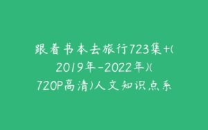 跟着书本去旅行723集+(2019年-2022年)(720P高清)人文知识点系列183G-51自学联盟