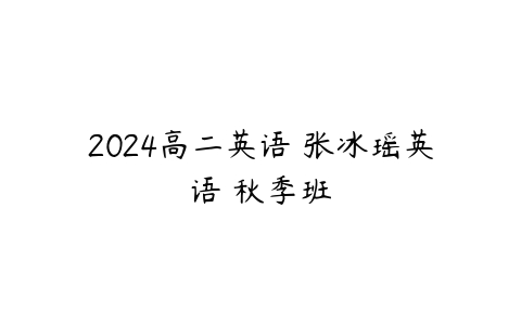 2024高二英语 张冰瑶英语 秋季班-51自学联盟