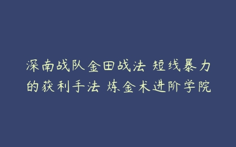 深南战队金田战法 短线暴力的获利手法 炼金术进阶学院-51自学联盟