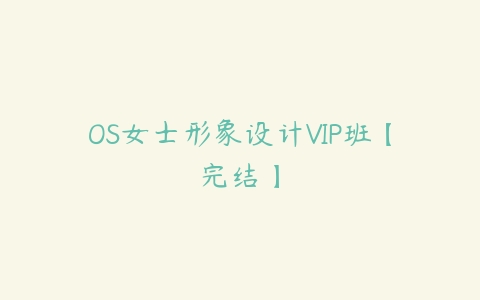 OS女士形象设计VIP班【完结】百度网盘下载