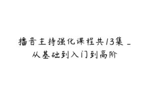 播音主持强化课程共13集_从基础到入门到高阶-51自学联盟