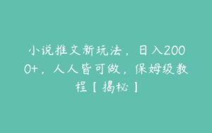 小说推文新玩法，日入2000+，人人皆可做，保姆级教程【揭秘】-51自学联盟