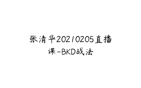 张清华20210205直播课-BKD战法百度网盘下载