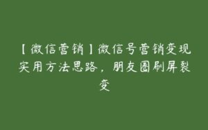 【微信营销】微信号营销变现实用方法思路，朋友圈刷屏裂变-51自学联盟