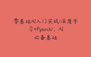 零基础AI入门实战(深度学习+Pytorch)，AI必备基础-51自学联盟
