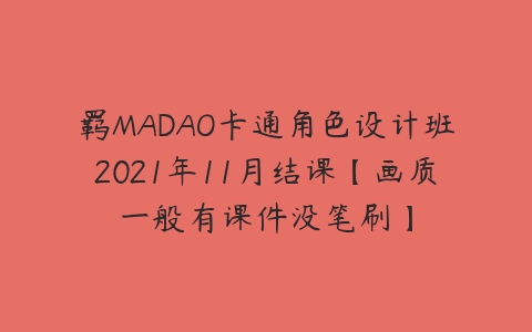 羁MADAO卡通角色设计班2021年11月结课【画质一般有课件没笔刷】-51自学联盟