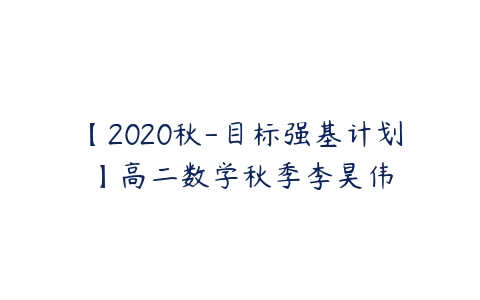 【2020秋-目标强基计划】高二数学秋季李昊伟-51自学联盟