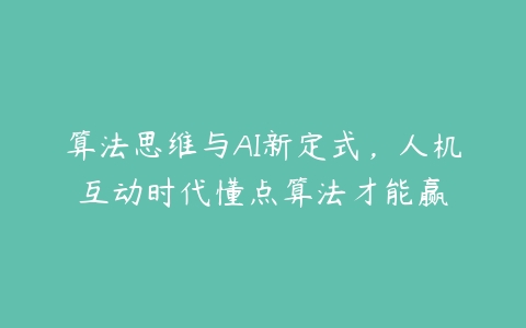 算法思维与AI新定式，人机互动时代懂点算法才能赢-51自学联盟