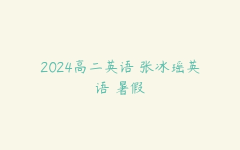 2024高二英语 张冰瑶英语 暑假-51自学联盟