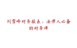 刘雪峰财务报表：法律人必备的财务课-51自学联盟
