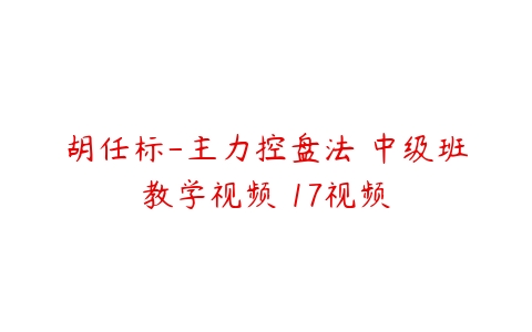 胡任标-主力控盘法 中级班教学视频 17视频-51自学联盟