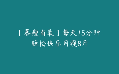 【暴瘦有氧】每天15分钟 轻松快乐月瘦8斤-51自学联盟