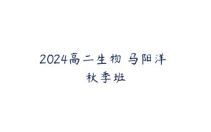 2024高二生物 马阳洋 秋季班-51自学联盟