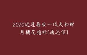 2020廷进再版一线天和蝉月摘花指标[通达信]-51自学联盟