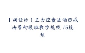 【胡任标】主力控盘法酒田战法等初级班教学视频 15视频-51自学联盟