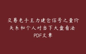 交易老手主力建仓信号之量价关系和个人对当下大盘看法 PDF文章-51自学联盟