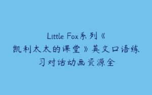 Little Fox系列《凯利太太的课堂》英文口语练习对话动画资源全-51自学联盟