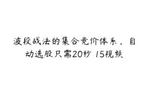 波段战法的集合竞价体系，自动选股只需20秒 15视频-51自学联盟