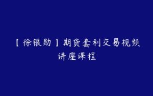 【徐银勋】期货套利交易视频讲座课程-51自学联盟