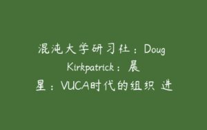 混沌大学研习社：Doug Kirkpatrick：晨星：VUCA时代的组织 进化之路-51自学联盟