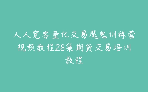 人人宽客量化交易魔鬼训练营视频教程28集期货交易培训教程-51自学联盟