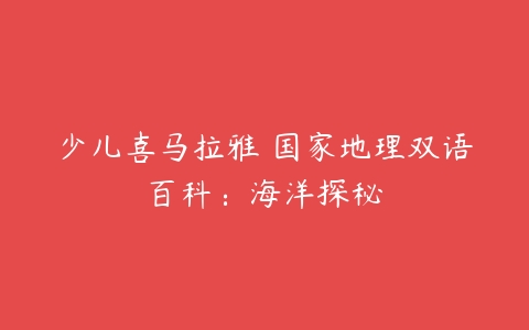 少儿喜马拉雅 国家地理双语百科：海洋探秘-51自学联盟