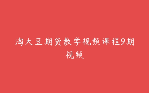 淘大豆期货教学视频课程9期视频-51自学联盟