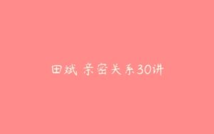 田斌•亲密关系30讲-51自学联盟
