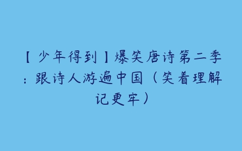 【少年得到】爆笑唐诗第二季：跟诗人游遍中国（笑着理解记更牢）-51自学联盟