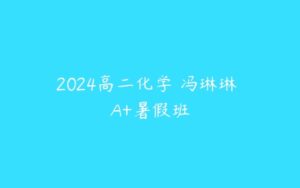 2024高二化学 冯琳琳 A+暑假班-51自学联盟