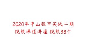 2020年中山股市实战二期视频课程讲座 视频38个-51自学联盟