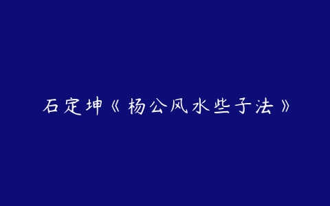 石定坤《杨公风水些子法》-51自学联盟