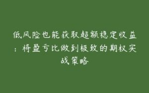 低风险也能获取超额稳定收益：将盈亏比做到极致的期权实战策略-51自学联盟