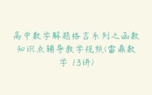 高中数学解题格言系列之函数知识点辅导教学视频(雷鼎数学 13讲)-51自学联盟