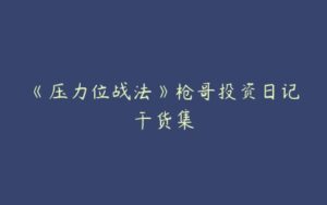 《压力位战法》枪哥投资日记干货集-51自学联盟