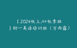 【2024秋上.A+秋季班】初一英语培训班（万雨露）-51自学联盟