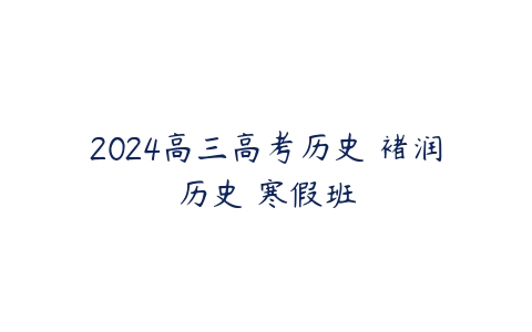 2024高三高考历史 褚润历史 寒假班课程资源下载