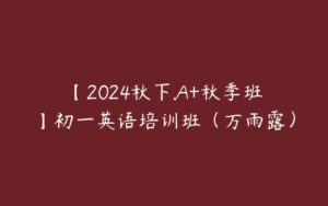 【2024秋下.A+秋季班】初一英语培训班（万雨露）-51自学联盟