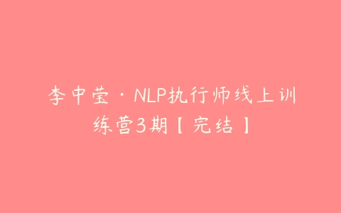 李中莹·NLP执行师线上训练营3期【完结】百度网盘下载