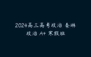2024高三高考政治 秦琳政治 A+ 寒假班-51自学联盟