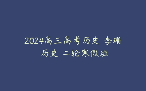 2024高三高考历史 李珊玥历史 二轮寒假班-51自学联盟