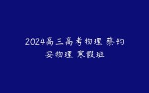 2024高三高考物理 蔡钧安物理 寒假班-51自学联盟