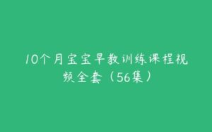 10个月宝宝早教训练课程视频全套（56集）-51自学联盟